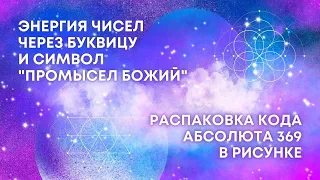 Энергия чисел через Буквицу и символ "Промысел Божий". Распаковка Кода Абсолюта 369 в рисунке