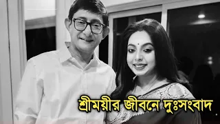 দুঃসংবাদ শ্রীময়ীর জীবনে | Actress Sreemoyee Chattoraj sad news