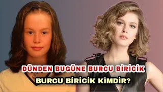 BURCU BİRİCİK KİMDİR? DÜNDEN BUGÜNE BURCU BİRİCİK