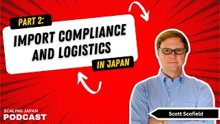 Import Compliance and Logistics in Japan | Part 2 with Scott Scofield from COVUE