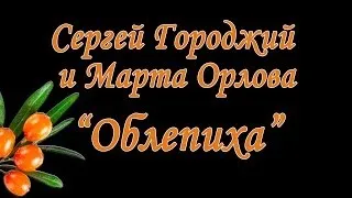 Сергей Городжий и Марта Орлова - "Облепиха"