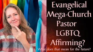 Mega-Church Pastor LGBTQ Affirming?  What Does This Mean for the Future of Evangelical Christianity?