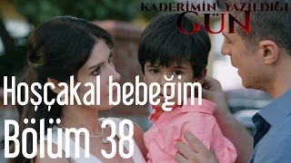 Kaderimin Yazıldığı Gün 38. Bölüm - Hoşçakal Bebeğim