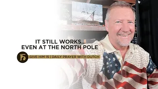 It Still Works...Even at the North Pole | Give Him 15: Daily Prayer with Dutch | July 5