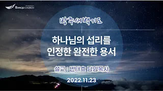 [새벽기도] 2022.11.23(수)    - 하나님의 섭리를 인정한 완전한 용서  -  반태효 담임목사