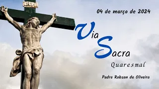 Via Sacra - Quaresma -  – 04.03.2024 – Padre Robson de Oliveira