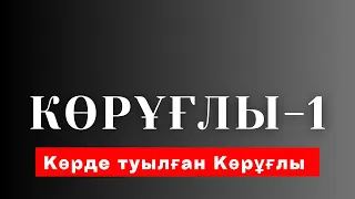 КӨРҰҒЛЫ ТУРАЛЫ ШЫНДЫҚ/ СІЗ ЕСТІМЕГЕН КӨРҰҒЛЫ