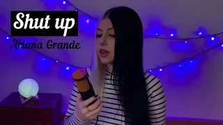 Shut up - Ariana Grande ( cover by Erika )