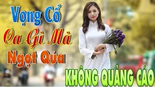 100% KHÔNG QUẢNG CÁO - Ca Gì Mà Ngọt Quá, Vọng Cổ Hơi Dài Nghe 1000 Lần Không Chán