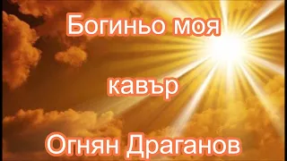 Богиньо моя - кавър Огнян Драганов (2021),текст
