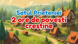 Seria Întreagă Satul Prieteniei 2 Ore de #Povești Creștine Pentru Copii Audio în Limba Română