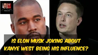 Is Elon Musk joking about Kanye West being his influence?