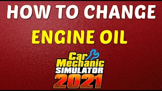 How to Change Engine Oil in Car Mechanic Simulator 2021