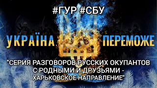 🎧︎"СЕРИЯ РАЗГОВОРОВ РУССКИХ ОКУПАНТОВ С РОДНЫМИ И ДРУЗЬЯМИ - ХАРЬКОВСКОЕ НАПРАВЛЕНИЕ" #ГУР #СБУ