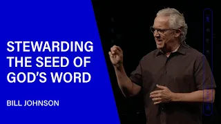 Stewarding the Seed of God's Word - Bill Johnson (Sermon Clip) | Bethel Church