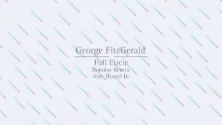 George Fitzgerald - Full Circle (Bonobo Remix feat. Boxed In)