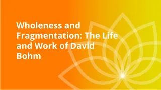 Wholeness and Fragmentation: The Life and Work of David Bohm