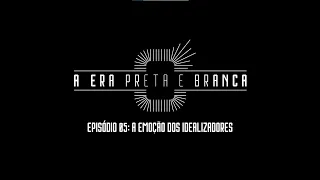 A ERA PRETA E BRANCA - Episódio 05: A EMOÇÃO DOS IDEALIZADORES