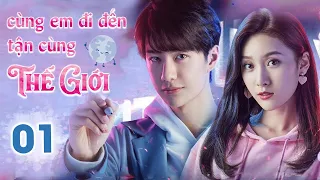 CÙNG EM ĐI ĐẾN TẬN CÙNG THẾ GIỚI - Tập 01 | Siêu Phẩm Ngôn Tình Cực Hot | Vương Nhất Bác - Tử Tuyền