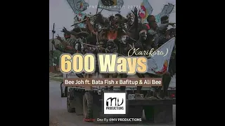 Bee Joh ft Bata Fish, Bafitup & Ali Bee - 600 Ways (Karikoro) (MV Productions)