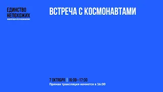 ЕДИНСТВО НЕПОХОЖИХ | ВСТРЕЧА С КОСМОНАВТАМИ