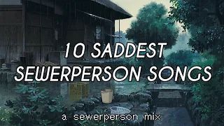 10 SADDEST SEWERPERSON SONGS (sad sewerperson mix)
