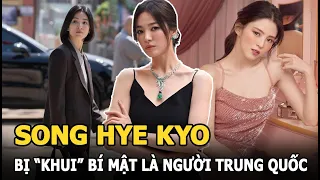 Song Hye Kyo bị “khui” bí mật là người Trung Quốc, đang hẹn hò với nữ diễn viên đình đám?