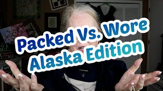 What I packed VS What I wore ALASKA Edition