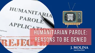 Humanitarian Parole: Reasons to be Denied | J. Molina Law Firm