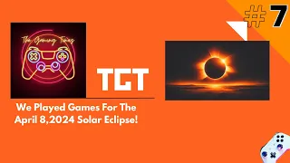 The Gaming Timez Ep7: We Played Games For The April 8,2024 Solar Eclipse!