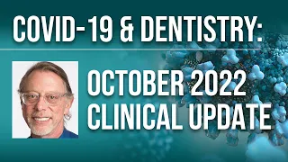 COVID-19 & Dentistry: October 2022 Clinical Update
