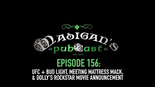 Madigan's Pubcast EP156:UFC + Bud Light, Meeting Mattress Mack & Dolly’s Rockstar Movie Announcement