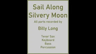 Sail Along Silvery Moon, for Tenor Sax, Keyboard, Bass, Percussion - multi-tracking by Billy Long