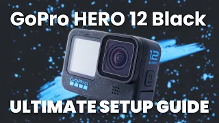 GoPro HERO 12 Black - Ultimate VIDEO Settings