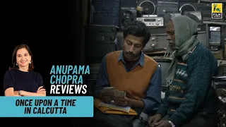 Once Upon A Time in Calcutta | Anupama Chopra's Review | Film Companion