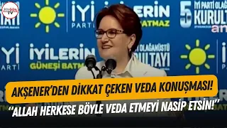 Akşener'den İYİ Parti Kurultayı'nda dikkat çeken 'veda' konuşması: "Bugün bu kürsüden son kez..."