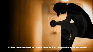 Dj Esse - Dokrai (2017 Ext.- Dj Ikonnikov E.x.c Version-By Marc Eliow) HD