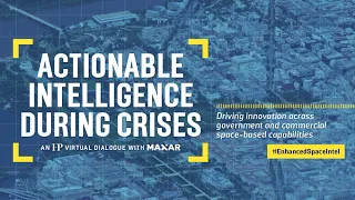 Actionable Intelligence During Crises | FP Virtual Dialogue with Maxar Technologies