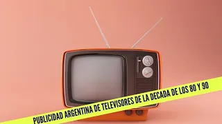 publicidades argentinas  de televisores de la decada de los  80 y 90