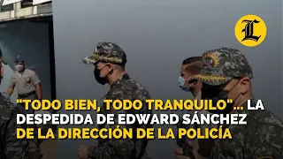 "Todo bien, todo tranquilo"... la despedida de Edward Sánchez de la dirección de la Policía