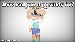 How bad can it possibly be? -Countryhumans- LittleSophieBear