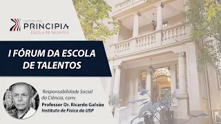 1º Fórum da Escola de Talentos: RESPONSABILIDADE SOCIAL DA CIÊNCIA - Prof. Ricardo Galvão.