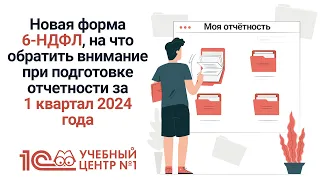 Новая форма 6-НДФЛ, на что обратить внимание при подготовке отчетности за 1 квартал 2024 года