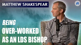 Being Over-Worked as a Mormon Bishop - Matthew Shakespear