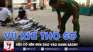 Liệu có nên đưa một công cụ phổ biến trong các gia đình vào nhóm vũ khí thô sơ? - VNews