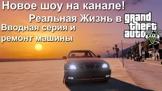 Реальная Жизнь в GTA V Новая рубрика на канале! Вводная серия и ремонт машины