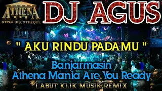 DJ AGUS - AKU RINDU PADAMU || Banjarmasin Athena Mania Are You Ready