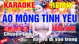 Ảo Mộng Tình Yêu Karaoke Remix Tone Nam Dj Cực Sung 2023