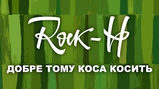 Rock-H / Рокаш - Добре тому коса косить (з текстом)