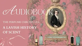 The Perfume Chronicles: A Lavish History of Scent